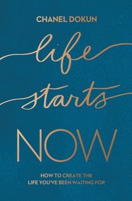 bokomslag Life Starts Now: How to Create the Life You've Been Waiting for