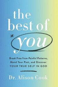 bokomslag The Best of You: Break Free from Painful Patterns, Mend Your Past, and Discover Your True Self in God
