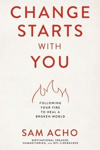 bokomslag Change Starts with You: Following Your Fire to Heal a Broken World