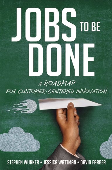 Stephen Wunker, Jessica Wattman, David Farber - Jobs to Be Done, Häftad