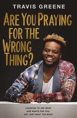Are You Praying for the Wrong Thing? 1