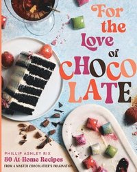 bokomslag For the Love of Chocolate: 80 At-Home Recipes from a Master Chocolatier's Imagination