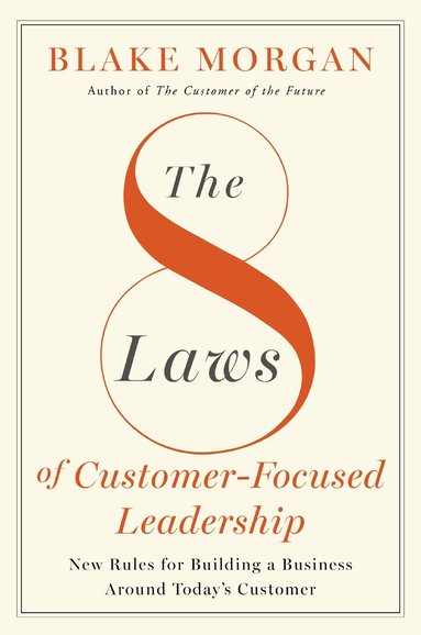 Blake Morgan - 8 Laws of Customer-Focused Leadership, Inbunden