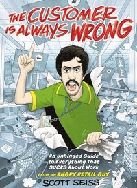 bokomslag The Customer Is Always Wrong: An Unhinged Guide to Everything That Sucks about Work (from an Angry Retail Guy)