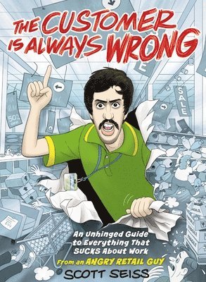 The Customer Is Always Wrong: An Unhinged Guide to Everything That Sucks about Work (from an Angry Retail Guy) - The Perfect Funny Gift for Retail, Se