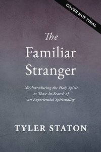 bokomslag The Familiar Stranger: (Re)Introducing the Holy Spirit to Those in Search of an Experiential Spirituality