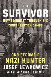 bokomslag The Survivor: How I Made It Through Six Concentration Camps and Became a Nazi Hunter