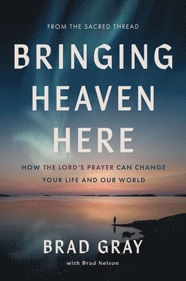 Brad Gray - Bringing Heaven Here, Inbunden