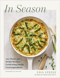 bokomslag In Season: 125+ Sweet and Savory Recipes Celebrating Simple, Fresh Ingredients (a Cookbook)