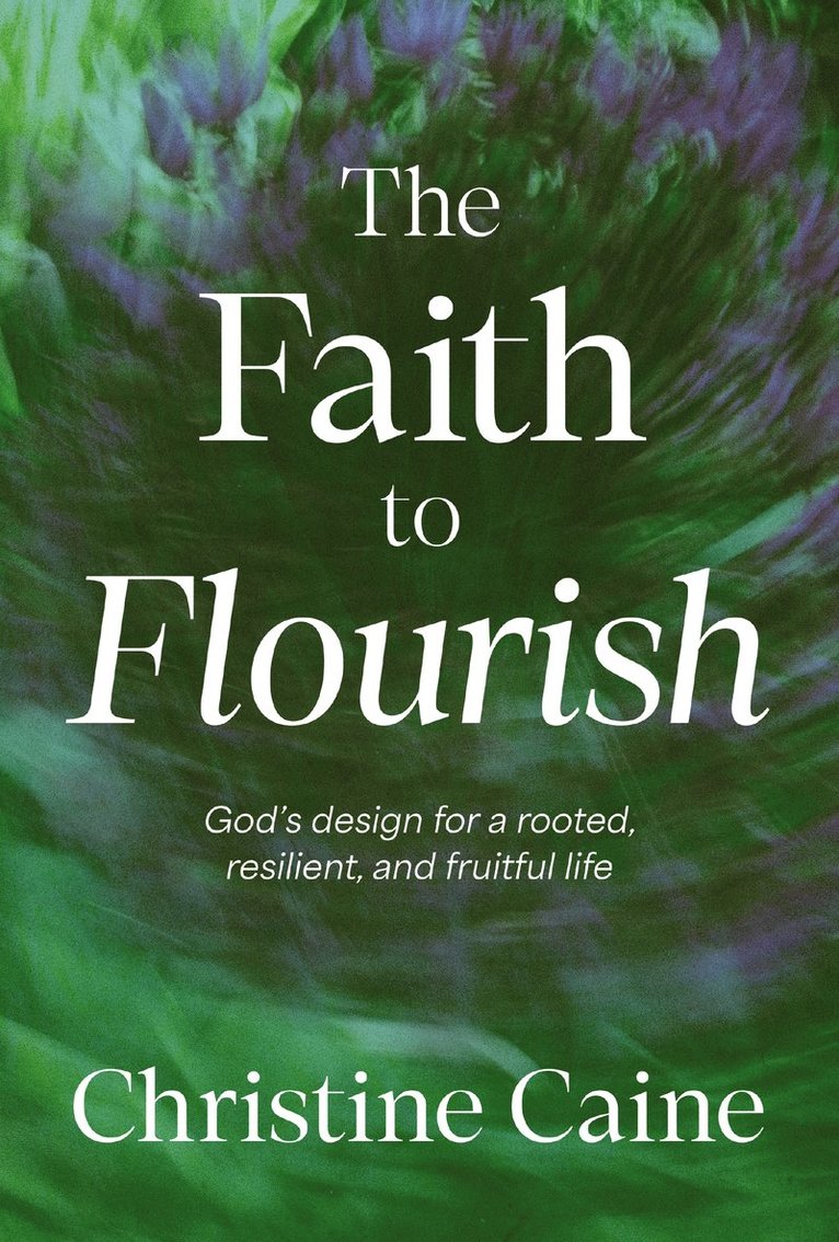 Christine Caine - Faith to Flourish, Inbunden