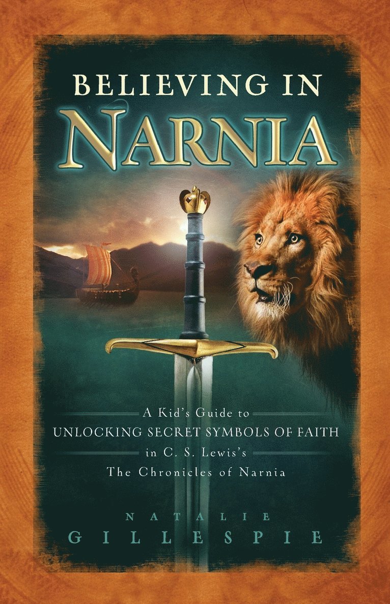 Believing in Narnia: A Kid's Guide to Unlocking the Secret Symbols of Faith in C.S. Lewis' the Chronicles of Narnia