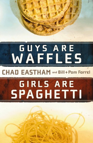 Chad Eastham, Bill Farrel, Pam Farrel - Guys Are Waffles, Girls Are Spaghetti, Häftad