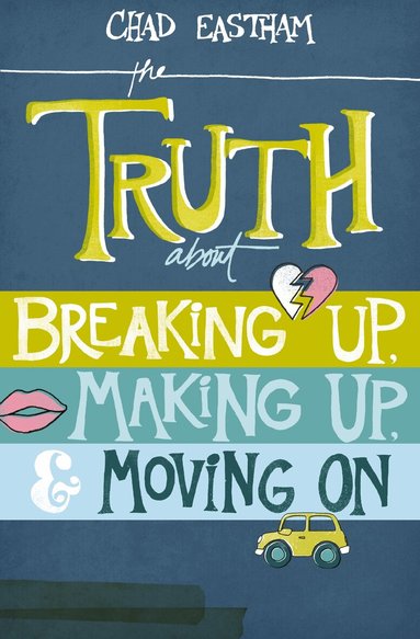 Chad Eastham - Truth About Breaking Up, Making Up, and Moving On, Häftad