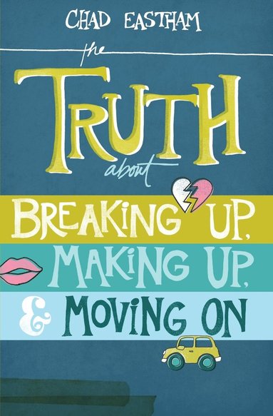 bokomslag The Truth about Breaking Up, Making Up, & Moving on
