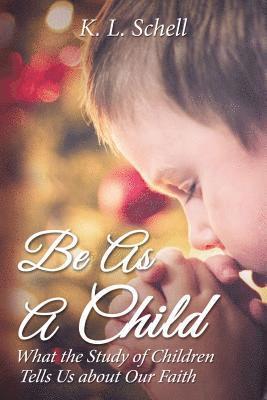 Be as a Child: What the Study of Children Tells Us about Our Faith