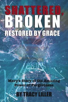Tracy Liller - Shattered, Broken Restored by Grace, Häftad