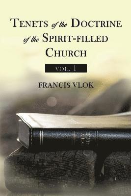 Tenets of the Doctrine of the Spirit-filled Church vol. 1 1
