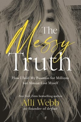 bokomslag The Messy Truth: How I Sold My Business for Millions But Almost Lost Myself