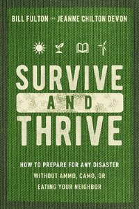 bokomslag Survive and Thrive: How to Prepare for Any Disaster Without Ammo, Camo, or Eating Your Neighbor