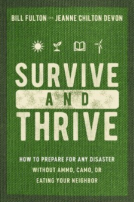 bokomslag Survive and Thrive: How to Prepare for Any Disaster Without Ammo, Camo, or Eating Your Neighbor