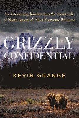 bokomslag Grizzly Confidential: An Astounding Journey Into the Secret Life of North America's Most Fearsome Predator