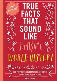 bokomslag True Facts That Sound Like Bull$#*t: World History
