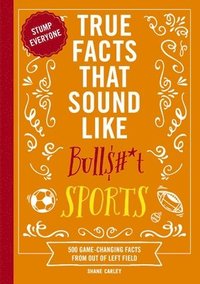 bokomslag True Facts That Sound Like Bull$#*t: Sports