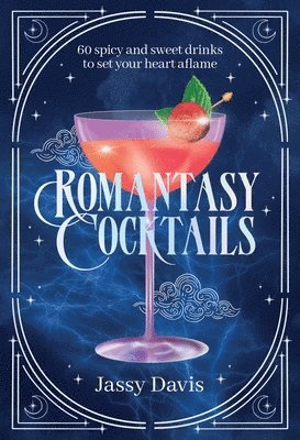 Jassy Davis - Romantasy Cocktails: 60 Spicy and Sweet Cocktails to Fall for, Inbunden