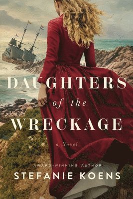 Stefanie Koens - Daughters of the Wreckage: A Gripping Dual-Timeline Historical Novel Inspired by the True Story of the Batavia Shipwreck and the Women Who Survived It, Häftad