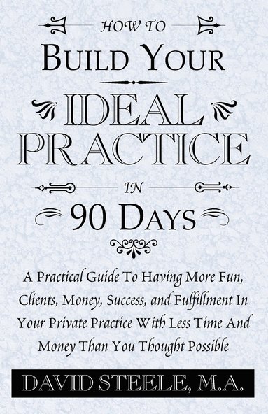 bokomslag How to Build Your Ideal Practice in 90 Days