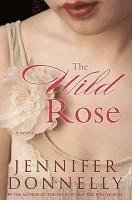 Jennifer Donnelly - The Wild Rose, Inbunden