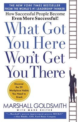 Marshall Goldsmith - What Got You Here Won't Get You There, Inbunden