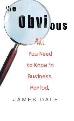 The Obvious: All You Need to Know in Business. Period. 1