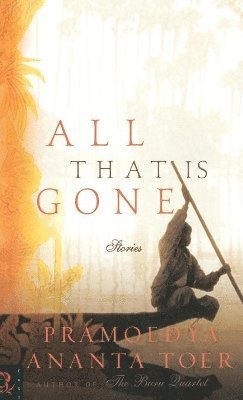 Pramoedya A Toer - All That Is Gone, Inbunden