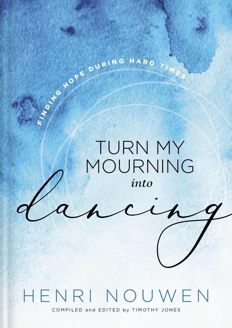 Henri Nouwen - Turn My Mourning into Dancing, Inbunden
