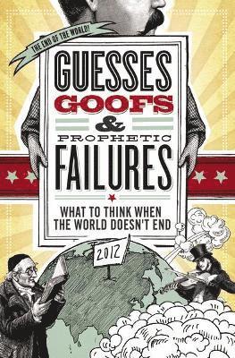 bokomslag Guesses, Goofs and Prophetic Failures: What to Think When the World Doesn't End