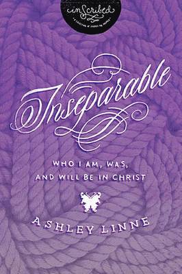 Inseparable: Who I Am, Was, and Will Be in Christ