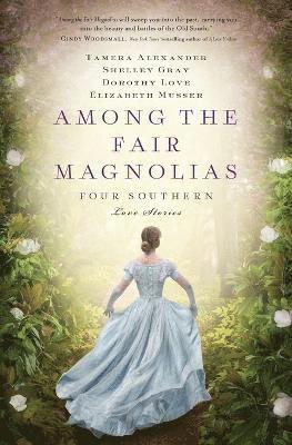 Tamera Alexander, Dorothy Love, Shelley Gray, Elizabeth Musser - Among the Fair Magnolias, Häftad