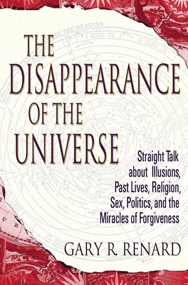 bokomslag The Disappearance of the Universe: Straight Talk about Illusions, Past Lives, Religion, Sex, Politics, and the Miracles of Forgiveness