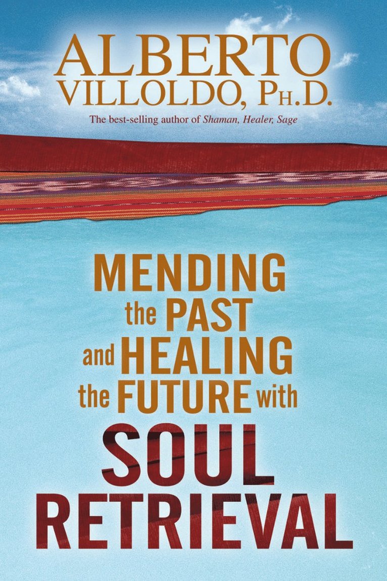 Alberto Villoldo - Mending the Past & Healing the Future with Soul Retrieval, Häftad
