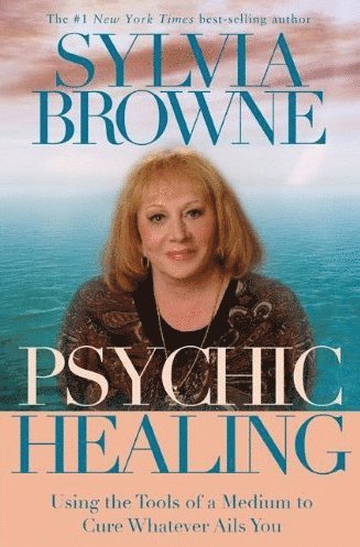 Sylvia Browne - Psychic healing - using the tools of a medium to cure whatever ails you, Häftad