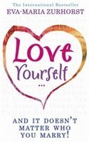 bokomslag Love Yourself, and It Doesn't Matter Who You Marry. Eva-Maria Zurhorst