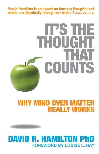 David R. Hamilton - Its the thought that counts - why mind over matter really works, Häftad