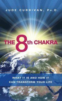 bokomslag The 8th Chakra: What It Is and How It Can Transform Your Life