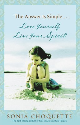 Sonia Choquette - The Answer Is Simple: Love Yourself, Live Your Spirit!, Häftad