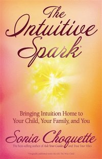 bokomslag The Intuitive Spark: Bringing Intuition Home to Your Child, Your Family, and You