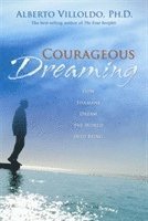 Alberto Villoldo - Courageous Dreaming: How Shamans Dream the World into Being, Häftad
