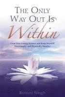 Rohini Singh - Only Way Out Is Within: Clear Your Energy System and Keep Yourself Emotionally and Physically Health, Häftad. Tillgänglighet: Lägg i varukorg