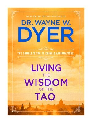 Wayne W. Dyer, Wayne W Dyer - Living the Wisdom of the Tao: The Complete Tao Te Ching & Affirmations, Häftad