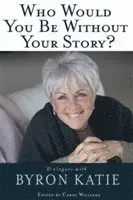 Byron Katie - Who Would You Be Without Your Story?, Häftad